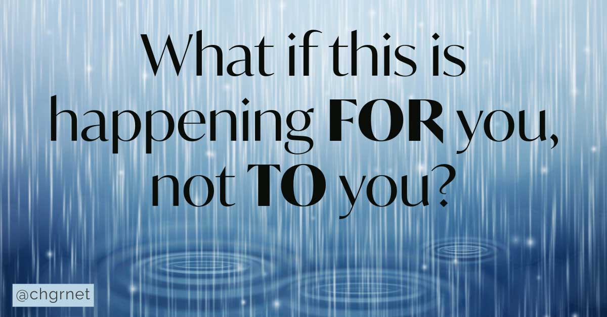 What if this is happening FOR you, not TO you?